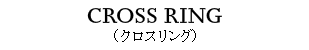 CROSS RING（クロスリング）